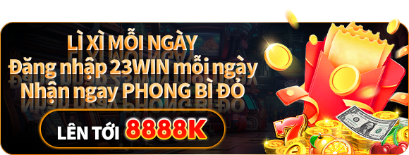 Lì Xì Mỗi Ngày tại 23Win khi đăng nhập mỗi ngày lên đến 8888K
