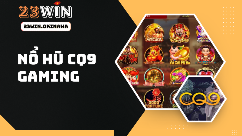 CQ9 Gaming - Sân chơi nổ hũ jackpot không thể cưỡng lại