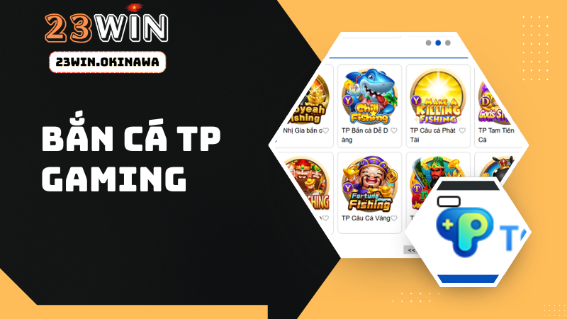 TP Gaming - Thiên đường chơi bắn cá không giới hạn 23WIN
