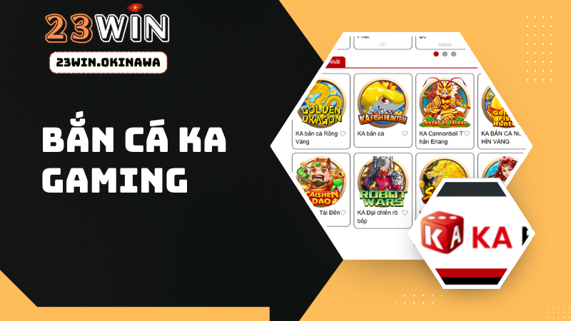 KA Gaming – Kho game bắn cá độc quyền chỉ có tại 23WIN